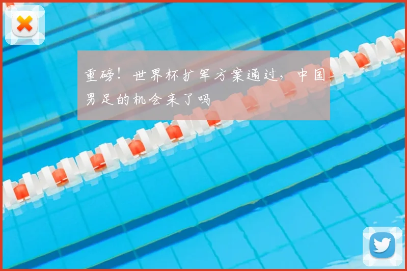 重磅！世界杯扩军方案通过，中国男足的机会来了吗