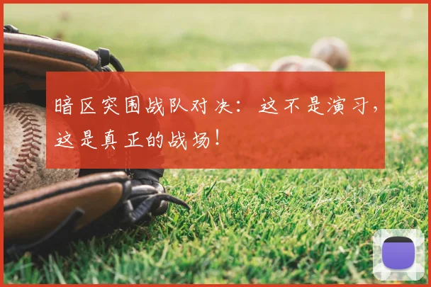 暗区突围战队对决：这不是演习，这是真正的战场！