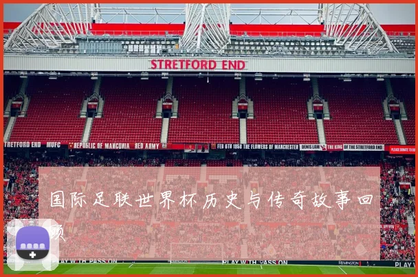 国际足联世界杯历史与传奇故事回顾