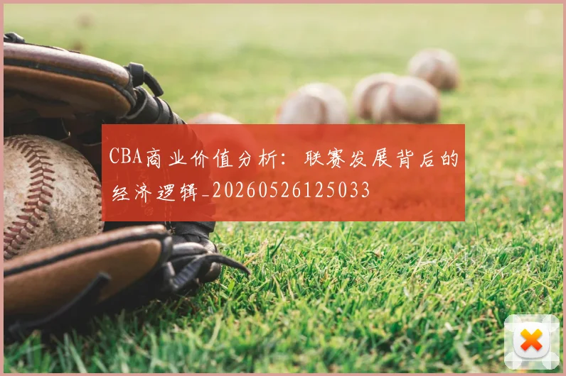 CBA商业价值分析：联赛发展背后的经济逻辑_20260526125033