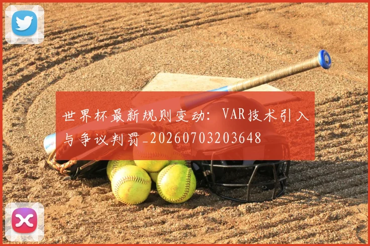 世界杯最新规则变动:VAR技术引入与争议判罚_20260703203648